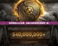 如何更換Dota2頭像，快速讓你的游戲形象煥然一新！