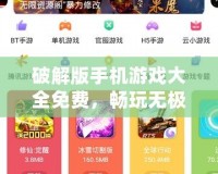 破解版手機游戲大全免費，暢玩無極限！