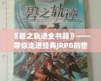 《碧之軌跡全書籍》——帶你走進經(jīng)典JRPG的世界，感受游戲背后的文學(xué)魅力