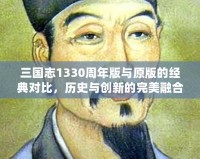 三國志1330周年版與原版的經(jīng)典對(duì)比，歷史與創(chuàng)新的完美融合