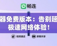 迅游加速器免費(fèi)版本：告別延遲，暢享極速網(wǎng)絡(luò)體驗(yàn)！