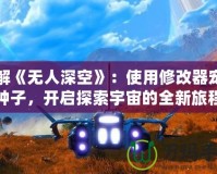 破解《無人深空》：使用修改器寵物種子，開啟探索宇宙的全新旅程