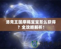 洛克王國摩羯寶寶怎么獲得？全攻略解析！