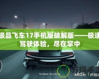 極品飛車17手機(jī)版破解版——極速駕駛體驗(yàn)，盡在掌中