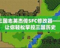 三國志英杰傳SFC修改器——讓你輕松掌控三國歷史