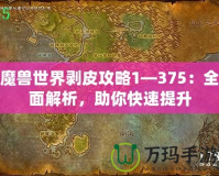 魔獸世界剝皮攻略1—375：全面解析，助你快速提升