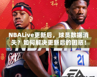 NBALive更新后，球員數(shù)據(jù)消失？如何解決更新后的困惑！