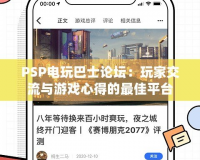 PSP電玩巴士論壇：玩家交流與游戲心得的最佳平臺