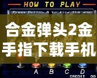 合金彈頭2金手指下載手機(jī)版：暢享無(wú)盡的游戲樂(lè)趣，輕松制霸戰(zhàn)場(chǎng)！