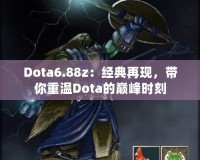 Dota6.88z：經(jīng)典再現(xiàn)，帶你重溫Dota的巔峰時(shí)刻