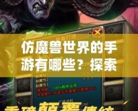 仿魔獸世界的手游有哪些？探索魔幻世界的暢爽體驗