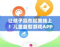 讓孩子贏在起跑線上！兒童益智游戲APP，開啟智慧成長之旅