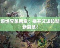 新魔獸世界第四章：揭開艾澤拉斯的全新篇章！