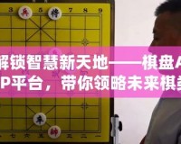 解鎖智慧新天地——棋盤APP平臺，帶你領(lǐng)略未來棋類世界的無限可能