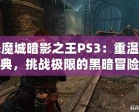 惡魔城暗影之王PS3：重溫經(jīng)典，挑戰(zhàn)極限的黑暗冒險(xiǎn)