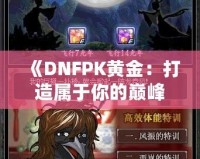 《DNFPK黃金：打造屬于你的巔峰之路》