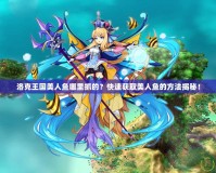 洛克王國(guó)美人魚(yú)哪里抓的？快速獲取美人魚(yú)的方法揭秘！