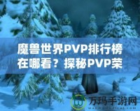 魔獸世界PVP排行榜在哪看？探秘PVP榮耀的捷徑！