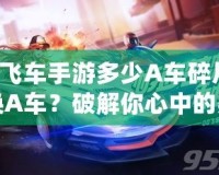 QQ飛車手游多少A車碎片可以換A車？破解你心中的疑問！