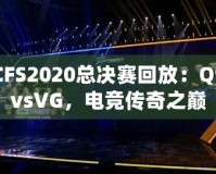 CFS2020總決賽回放：Q9vsVG，電競(jìng)傳奇之巔