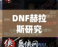 DNF赫拉斯研究所機(jī)制全面解析，帶你走進(jìn)地下城的新戰(zhàn)斗世界！