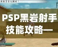 PSP黑巖射手技能攻略——打造最強(qiáng)射手，輕松掌控戰(zhàn)局