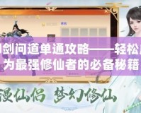 御劍問道單通攻略——輕松成為最強(qiáng)修仙者的必備秘籍