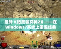 玩轉(zhuǎn)《暗黑破壞神2》——在Windows7系統(tǒng)上重溫經(jīng)典，暢享無(wú)窮樂(lè)趣