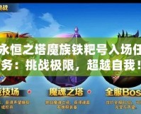 永恒之塔魔族鐵粑號入場任務(wù)：挑戰(zhàn)極限，超越自我！