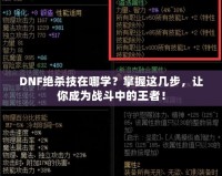 DNF絕殺技在哪學？掌握這幾步，讓你成為戰(zhàn)斗中的王者！