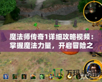 魔法師傳奇1詳細攻略視頻：掌握魔法力量，開啟冒險之旅！