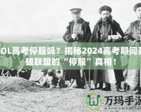 LOL高考停服嗎？揭秘2024高考期間英雄聯(lián)盟的“停服”真相！