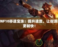 DNF10移速寶珠：提升速度，讓你游戲更暢快！