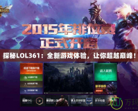 探秘LOL361：全新游戲體驗，讓你超越巔峰！