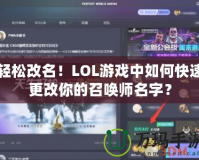 輕松改名！LOL游戲中如何快速更改你的召喚師名字？