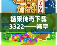 糖果傳奇下載3322——暢享甜蜜冒險，盡在掌中！