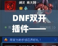 DNF雙開插件——讓你的游戲體驗飛躍提升，暢享雙倍樂趣！