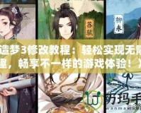 《造夢(mèng)3修改教程：輕松實(shí)現(xiàn)無(wú)限樂趣，暢享不一樣的游戲體驗(yàn)！》