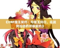 《DNF魔王契約：與魔王同行，征戰(zhàn)阿拉德的終極契約》