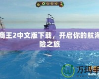 海商王2中文版下載，開啟你的航海冒險之旅