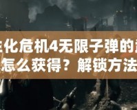 生化危機4無限子彈的武器怎么獲得？解鎖方法與技巧全解析！