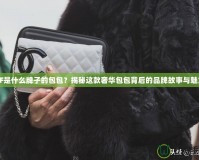 CF是什么牌子的包包？揭秘這款奢華包包背后的品牌故事與魅力