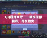 QQ游戲大廳——暢享無限精彩，盡在指尖！