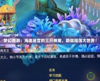 夢幻西游：海底迷宮的三只神寵，助你闖蕩大世界！