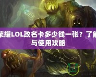 王者榮耀LOL改名卡多少錢一張？了解價格與使用攻略