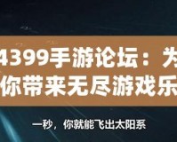 4399手游論壇：為你帶來無盡游戲樂趣與互動體驗