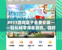 4933游戲盒子免費(fèi)安裝——輕松暢享海量游戲，隨時(shí)隨地玩不停！