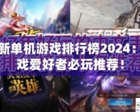 最新單機(jī)游戲排行榜2024：游戲愛好者必玩推薦！