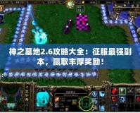 神之墓地2.6攻略大全：征服最強(qiáng)副本，贏取豐厚獎勵！