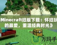 《Minecraft舊版下載：懷舊玩家的最?lèi)?ài)，重溫經(jīng)典時(shí)光》